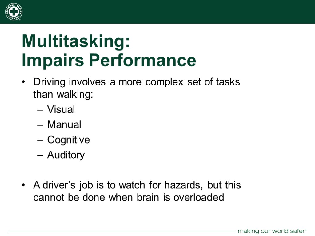 Multitasking: Impairs Performance Driving involves a more complex set of tasks than walking: Visual